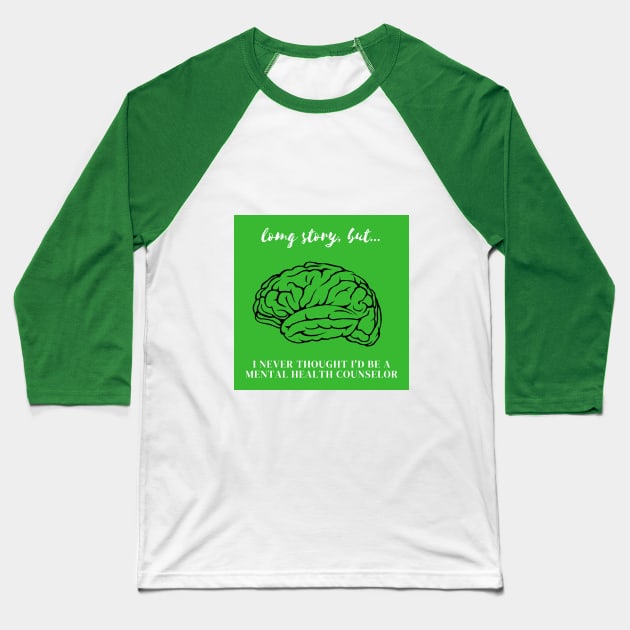 LSB I Never Thought I'd Be A Mental Health Counselor Baseball T-Shirt by Long Story But Podcast